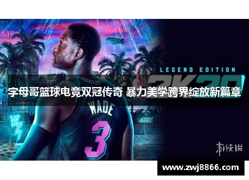 字母哥篮球电竞双冠传奇 暴力美学跨界绽放新篇章