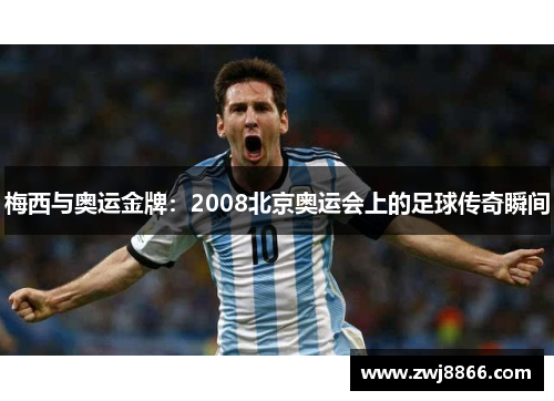 梅西与奥运金牌：2008北京奥运会上的足球传奇瞬间