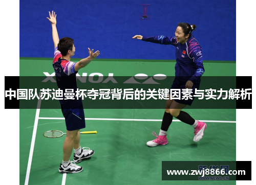 中国队苏迪曼杯夺冠背后的关键因素与实力解析