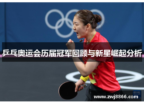 乒乓奥运会历届冠军回顾与新星崛起分析