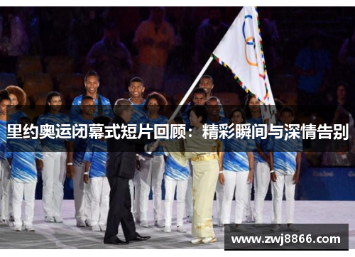 里约奥运闭幕式短片回顾：精彩瞬间与深情告别